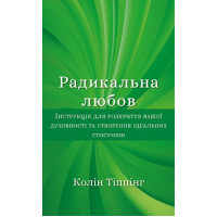 Радикальна Любов. Інструкція для розкриття вашої духовності та створення ідеальних стосунків. Тіппінг К.