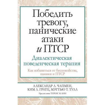 Победить тревогу, панические атаки и ПТСР. Диалектическая поведенческая терапия. Чапмен А., Гратц К., Тулл М.