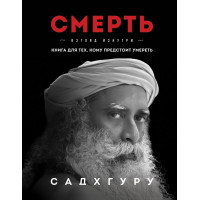 Смерть. Книга для тех, кому предстоит умереть. Садхгуру