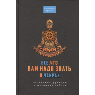 Все, что вам надо знать о чакрах. Ярышев А.