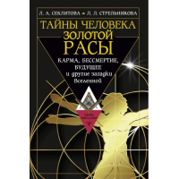 Тайны человека золотой расы. Карма, бессмертие, будущее и другие загадки Вселенной. Секлитова Л., Стрельникова Л.
