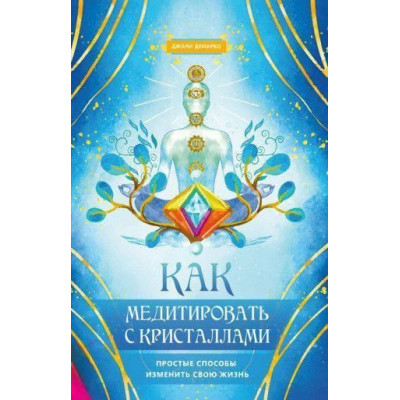 Как медитировать с кристаллами. Простые способы изменить свою жизнь. Демарко Дж.