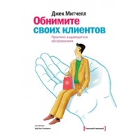 Обнимите своих клиентов. Практика выдающегося обслуживания. Митчелл Дж.