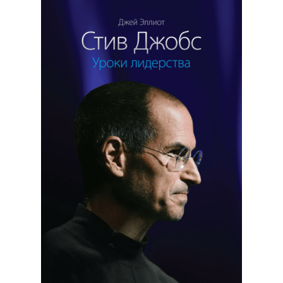 Стив Джобс. Уроки лидерства. Эллиот Дж. Стив Джобс. Уроки лидерства. Эллиот Дж.