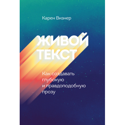 Живой текст. Как создавать глубокую и правдоподобную прозу. Визнер К. Живой текст. Как создавать глубокую и правдоподобную прозу. Визнер К.