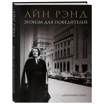 Айн Рэнд. Эгоизм для победителей. Бернс Дж. Айн Рэнд. Эгоизм для победителей. Бернс Дж.
