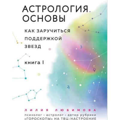 Астрология. Основы. Как заручиться поддержкой звезд. Книга 1. Любимова Л.