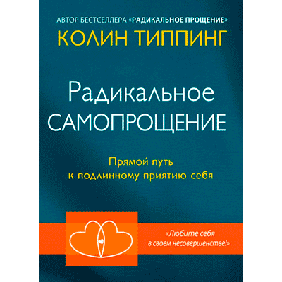 Радикальное Самопрощение. Прямой путь к подлинному приятию себя. Типпинг К. Радикальное Самопрощение. Прямой путь к подлинному приятию себя. Типпинг К.