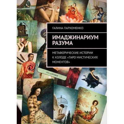 Книга Имаджинариум Разума. Метафорические истории к колоде «Таро мистических моментов». Галина Пархоменко