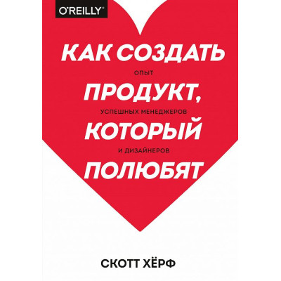 Как создать продукт, который полюбят. Хёрф С. Как создать продукт, который полюбят. Хёрф С.
