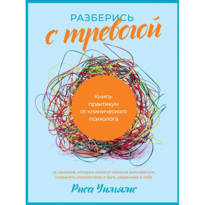 Книга Разберись с тревогой: Книга-практикум от клинического психолога. Уильямс Р.