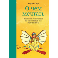 Книга Про що мріяти. Як зрозуміти, чого хочеш насправді, і як цього домогтися. Шер Б.