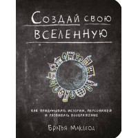 Создай свою вселенную. Как придумывать истории. Маклеод М.