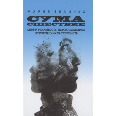 Сумасшествие. Миф и реальность. Психосоматика психических расстройств. Величко М.