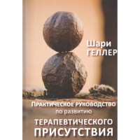 Книга Практическое руководство к развитию терапевтического присутствия. Геллер Ш.