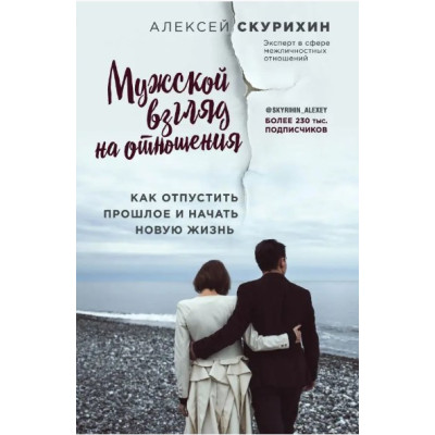 Чоловічий погляд на відносини. Як відпустити минуле та розпочати нове життя. Скуріхін О. Чоловічий погляд на відносини. Як відпустити минуле та розпочати нове життя. Скуріхін О.