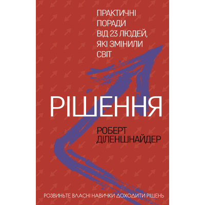 Рішення. Практичні поради від 23 людей, які змінили світ. Діленшнайдер Р. Рішення. Практичні поради від 23 людей, які змінили світ. Діленшнайдер Р.