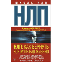 НЛП. Как вернуть контроль над жизнью. Управляй эмоциями, избавляйся от страхов, эффективно общайся. Бэндлер Р., Фицпатрик О., Роберти А.