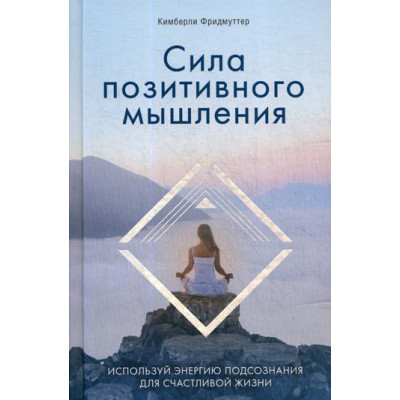 Сила позитивного мышления. Используй энергию подсознания для счастливой жизни. Фридмуттер К.