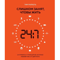 Занадто зайнятий, щоб жити. 24 прийоми та 7 принципів, які позбавлять вас від цейтноту. Райхель Т.