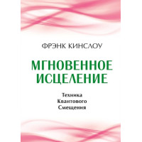 Мгновенное исцеление. Техника Квантового Смещения. Кинслоу Ф.