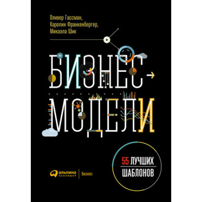 Бизнес-модели. 55 лучших шаблонов. Гассман О., Франкенбергер К., Шик М. Бизнес-модели. 55 лучших шаблонов. Гассман О., Франкенбергер К., Шик М.