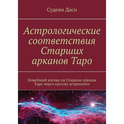 Астрологические соответствия Старших арканов Таро. Новейший взгляд на Старшие арканы Таро через призму астрологии. Судеви Д.