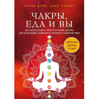 Книга Чакры, еда и вы. Как использовать энергетические центры для исцеления, гармонии и хорошего самочувствия. Синди Дэйл, Дана Чайлдс