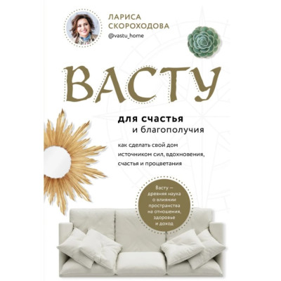 Книга Васту для счастья и благополучия. Как сделать свой дом источником сил, вдохновения, счастья и процветания. Скороходова Л.