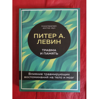 Книга Травма и память. Влияние травмирующих воспоминаний на тело и мозг. Левин П.