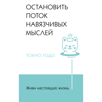 Живи настоящую жизнь. Остановить поток навязчивых мыслей. Годо Т.