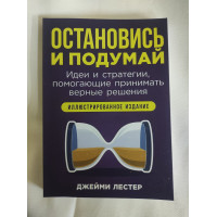 Остановись и подумай: Идеи и стратегии, помогающие принимать верные решения. Лестер Дж.