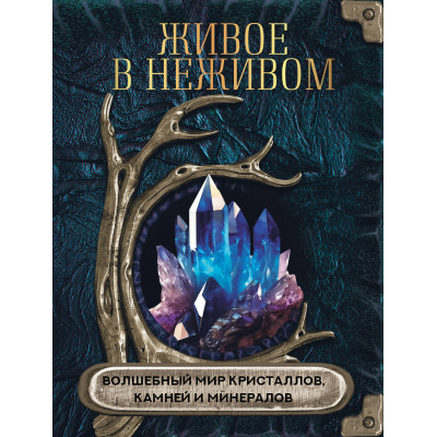 Живое в неживом. Волшебный мир кристаллов, камней и минералов. Яблокова О.