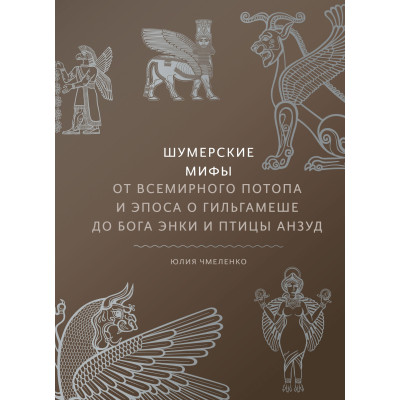 Книга Шумерські міфи. Від Всесвітнього потопу та епосу про Гільгамеша до бога Енкі та птаха Анзуд. Чмеленко Ю.