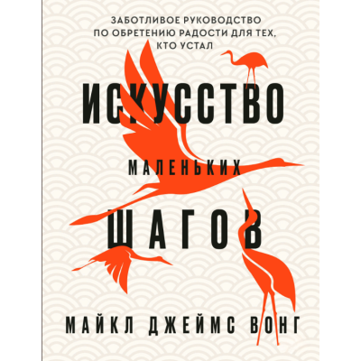 Книга Мистецтво маленьких кроків: Дбайливий посібник із набуття радості для тих, хто втомився. Вонг М.