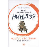 Твой внутренний ниндзя. Искусство жизни без борьбы. Сандоваль Э.