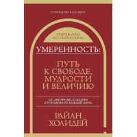 Помірність. Шлях до свободи, мудрості та величі. Голідей Р.