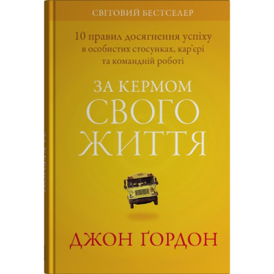 Книга За кермом свого життя. 10 правил керування особистими стосунками, кар’єрою та командною роботою. Ґордон Д.