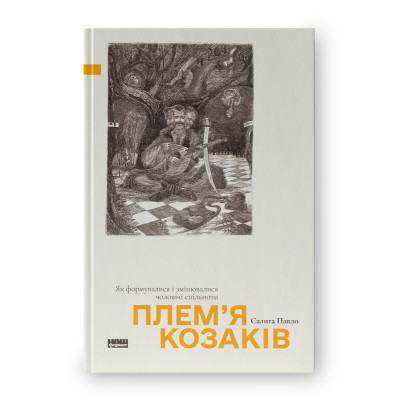 Книга Плем’я козаків. Як формувалися і змінювалися чоловічі спільноти. Салига П.